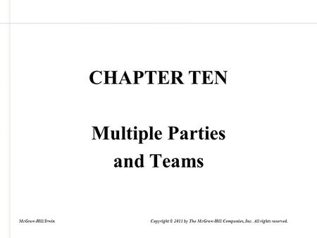 CHAPTER TEN Multiple Parties and Teams McGraw-Hill/Irwin Copyright © 2011 by The McGraw-Hill Companies, Inc. All rights reserved.