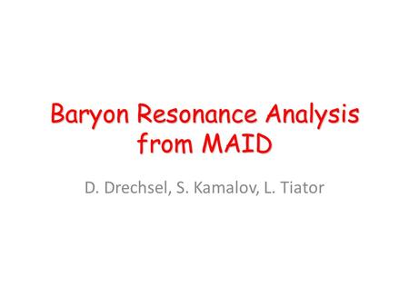 Baryon Resonance Analysis from MAID D. Drechsel, S. Kamalov, L. Tiator.