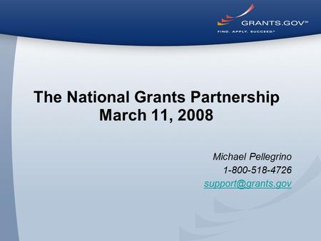 The National Grants Partnership March 11, 2008 Michael Pellegrino 1-800-518-4726