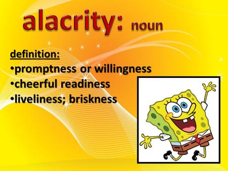 Definition: promptness or willingness promptness or willingness cheerful readiness cheerful readiness liveliness; briskness liveliness; briskness.