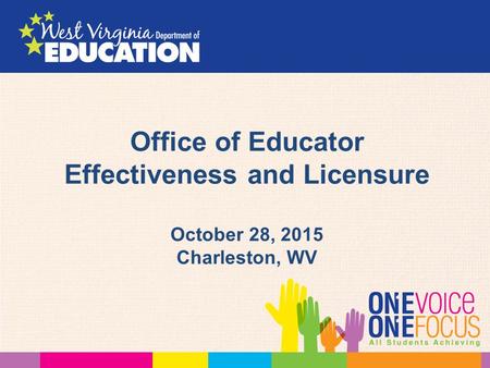 Office of Educator Effectiveness and Licensure October 28, 2015 Charleston, WV.