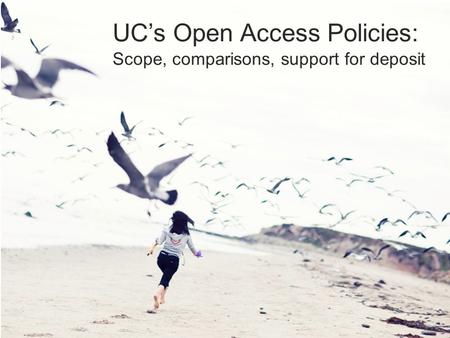 UC’s Open Access Policies: Scope, comparisons, support for deposit.