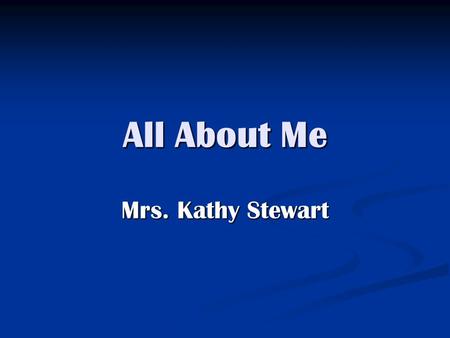 All About Me Mrs. Kathy Stewart. Educational Background BS degree in Elementary and Early Childhood Education from the College of Charleston BS degree.