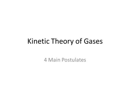Kinetic Theory of Gases 4 Main Postulates. Kinetic Theory Postulate 1 – Gases consist of tiny particles (atoms or molecules) whose size is negligible.