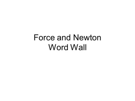 Force and Newton Word Wall. Balanced Force The forces are balanced when the forces acting on an object are equal.