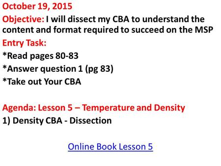 October 19, 2015 Objective: I will dissect my CBA to understand the content and format required to succeed on the MSP Entry Task: *Read pages 80-83 *Answer.