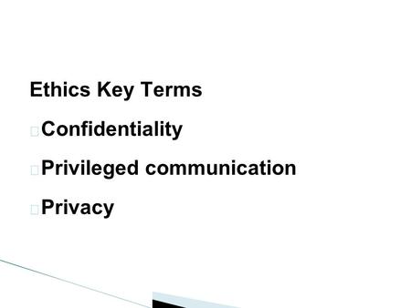 Ethics Key Terms  Confidentiality  Privileged communication  Privacy.