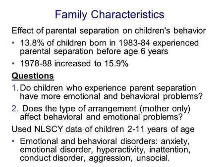 Family Characteristics Effect of parental separation on children's behavior 13.8% of children born in 1983-84 experienced parental separation before age.