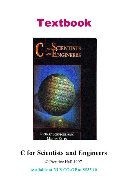 Textbook C for Scientists and Engineers © Prentice Hall 1997 Available at NUS CO-OP at S$35.10.