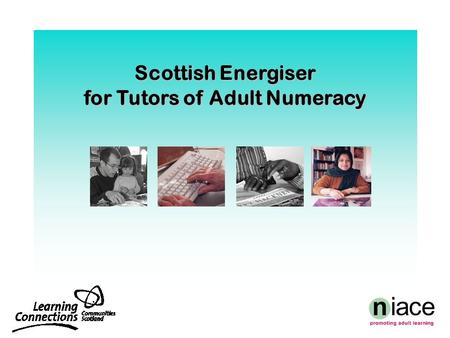 Scottish Energiser for Tutors of Adult Numeracy. Aims  enrich our own mathematical thinking  acquire methods for helping learners with varied backgrounds,