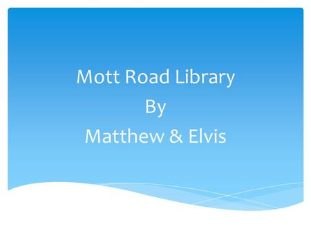 Mott Road Library By Matthew & Elvis. How Is the Library Organized?  We have many different sections in our library  Nonfiction  Biographies  Chapter.