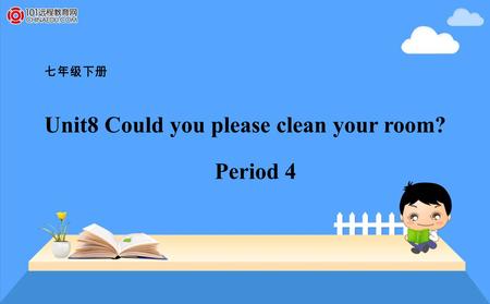 七年级下册 Unit8 Could you please clean your room? Period 4.