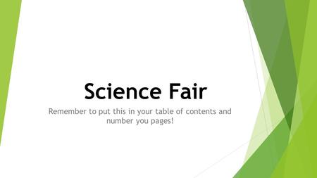 Science Fair Remember to put this in your table of contents and number you pages!