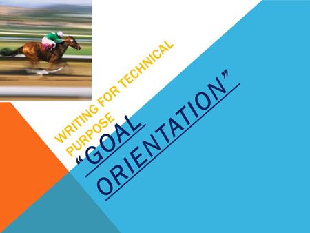 “GOAL ORIENTATION” WRITING FOR TECHNICAL PURPOSE.