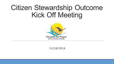 Citizen Stewardship Outcome Kick Off Meeting 11/18/2014.