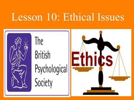 Lesson 10: Ethical Issues. Whenever it is possible investigators should inform participants of the objectives of the investigation and get their consent.