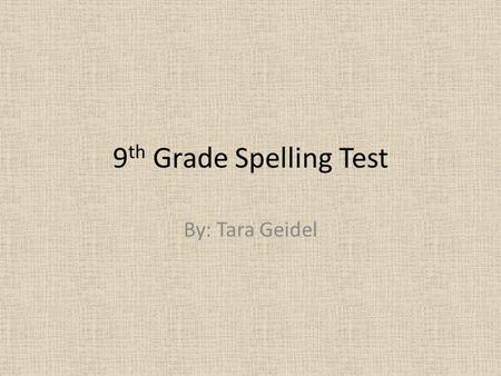 9 th Grade Spelling Test By: Tara Geidel Word #1 Please type word in the box.