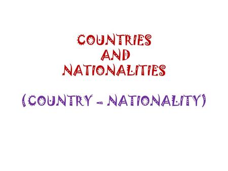 COUNTRIES AND NATIONALITIES (COUNTRY – NATIONALITY)