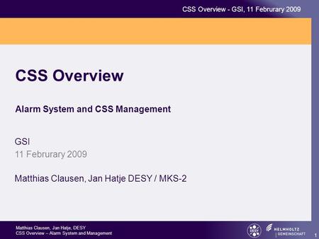 Matthias Clausen, Jan Hatje, DESY CSS Overview – Alarm System and Management CSS Overview - GSI, 11 Februrary 2009 1 CSS Overview Alarm System and CSS.