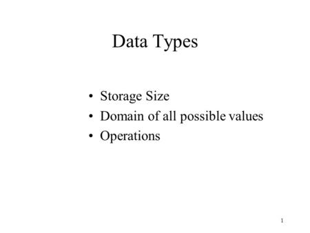 Data Types Storage Size Domain of all possible values Operations 1.