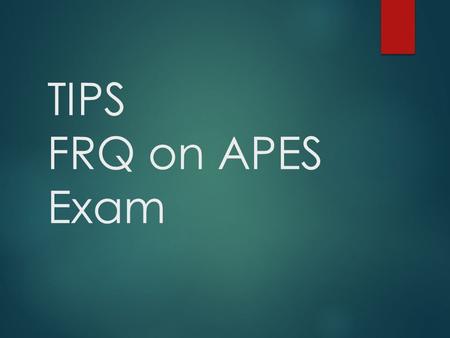 TIPS FRQ on APES Exam. The APES Exam  Multiple Choice Section  100 Questions  90 minutes  Free Response Section  4 Questions  1 Document-Based Question.