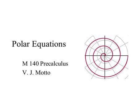 Polar Equations M 140 Precalculus V. J. Motto. Graphing Polar Equations It is expected that you will be using a calculator to sketch a polar graph. Before.