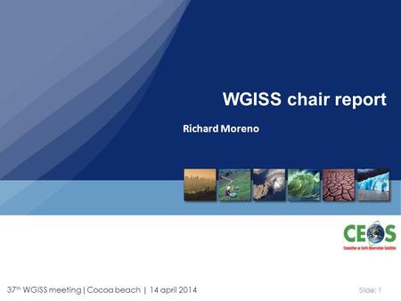 Slide: 1 37 th WGISS meeting|Cocoa beach | 14 april 2014 Richard Moreno WGISS chair report.