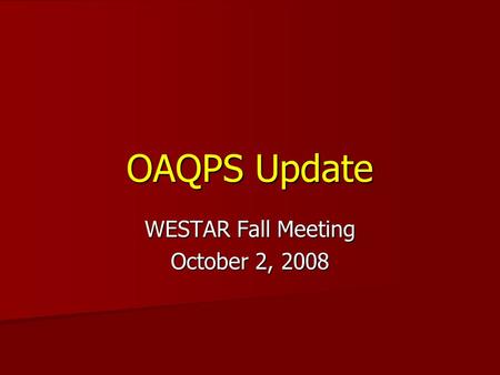 OAQPS Update WESTAR Fall Meeting October 2, 2008.