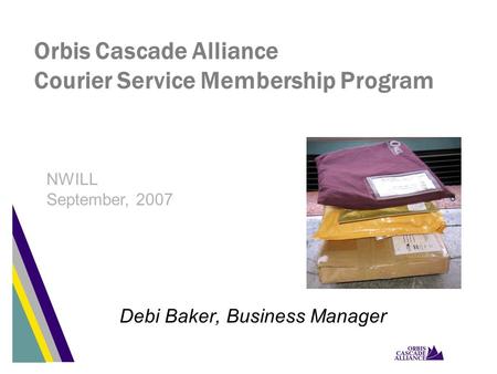 Orbis Cascade Alliance Courier Service Membership Program Debi Baker, Business Manager NWILL September, 2007.