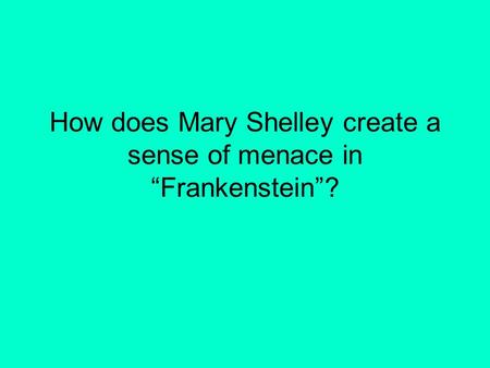 How does Mary Shelley create a sense of menace in “Frankenstein”?