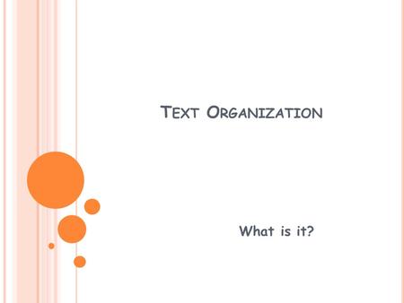 T EXT O RGANIZATION What is it?. T EXT ORGANIZATION IS THE WAY THE PASSAGE OR STORY IS ARRANGED OR PUT TOGETHER. It can be structured a few different.