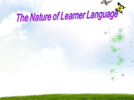 Unit 2 The Nature of Learner Language 1. Errors and errors analysis 2. Developmental patterns 3. Variability in learner language.