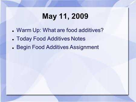 May 11, 2009 Warm Up: What are food additives? Today Food Additives Notes Begin Food Additives Assignment.