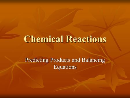 Chemical Reactions Predicting Products and Balancing Equations.