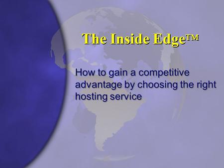The Inside Edge ™ How to gain a competitive advantage by choosing the right hosting service.