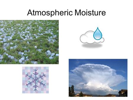 Atmospheric Moisture. How does the moisture get in the atmosphere?? EVAPORATION – liquid to a gas TRANSPIRATION – process of water being taken in and.