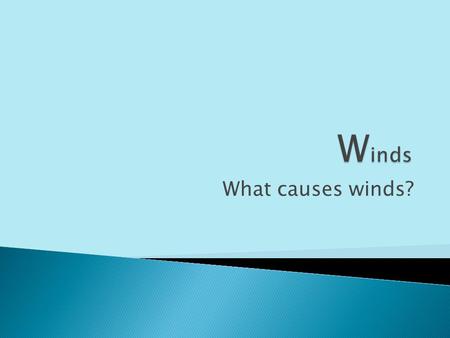 Winds What causes winds?.