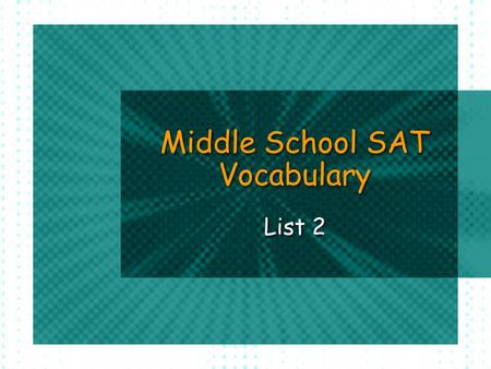 Middle School SAT Vocabulary List 2. List 2 Words Abate Deliberate Egalitarian Flippant Jubilant Morose Novice Obscure Scrutinize Tenacious Study the.