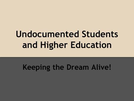 Undocumented Students and Higher Education Keeping the Dream Alive!