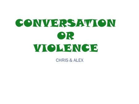 CONVERSATION OR VIOLENCE CHRIS & ALEX.