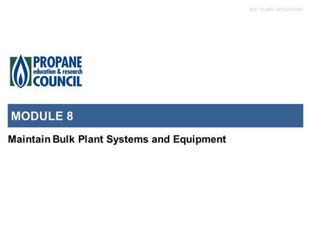 2011 PLANT OPERATIONS MODULE 8 Maintain Bulk Plant Systems and Equipment.