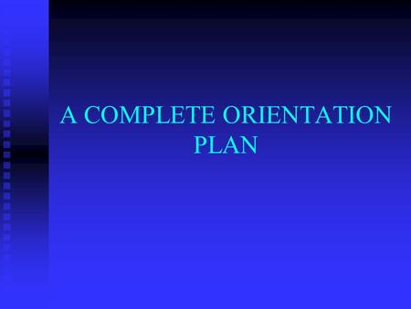 A COMPLETE ORIENTATION PLAN 2 REMEMBER THE FIRST DAY OF SCHOOL WHEN YOU WERE JUST A YOUNGSTER? IT WAS A BIT FRIGHTENING LOTS OF NEW PEOPLE AND A DIFFERENT.