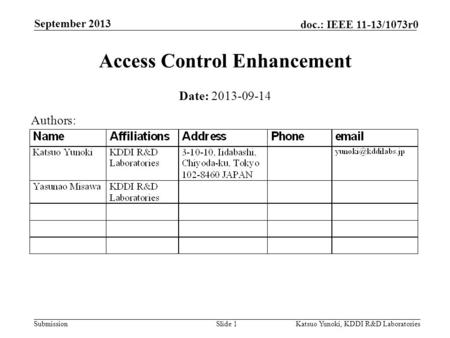 Submission doc.: IEEE 11-13/1073r0 September 2013 Katsuo Yunoki, KDDI R&D LaboratoriesSlide 1 Access Control Enhancement Date: 2013-09-14 Authors: