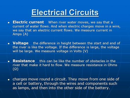 Electrical Circuits Electric current When river water moves, we say that a current of water flows. And when electric charges move in a wire, we say that.