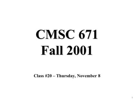 1 CMSC 671 Fall 2001 Class #20 – Thursday, November 8.