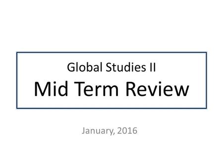 Global Studies II Mid Term Review January, 2016. Machiavelli Wrote The Prince “The end justifies the means” Encourages leaders to establish and maintain.