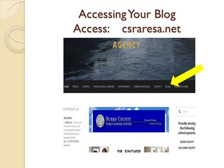 Accessing Your Blog Access: csraresa.net. Click on tab, drop down to Your Blog & Locate the Welcome Paragraph/Read instructions for blogging here.