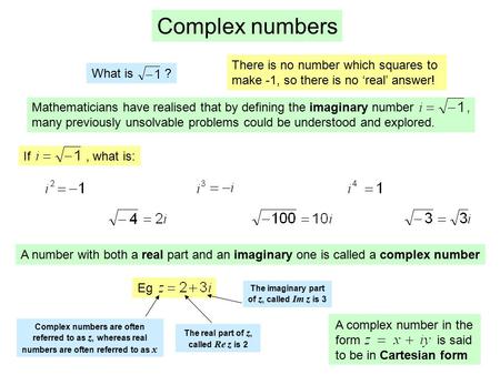 A complex number in the form is said to be in Cartesian form Complex numbers What is ? There is no number which squares to make -1, so there is no ‘real’