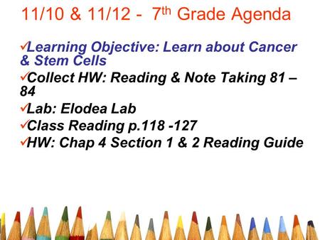 11/10 & 11/12 - 7 th Grade Agenda Learning Objective: Learn about Cancer & Stem Cells Collect HW: Reading & Note Taking 81 – 84 Lab: Elodea Lab Class Reading.