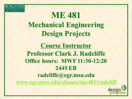 Course Instructor Professor Clark J. Radcliffe Office hours: MWF 11:30-12:20 2445 EB  ME 481.